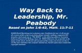 1 Way Back to Leadership, Mr. Peabody Based on John 1:6-42, Matt. 11:7-11 ©2008 David Skarshaug (). Conditions for use: (1) If you use all.