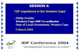 IDP Conference 2004 “Developmental Governance in Action” SESSION 4: ‘ IDP experience in the Western Cape’ - Philip Grobler Western Cape IDP Co-ordinator.