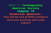 Unit 7: Contemporary American Society Chapter 19 Essential Question: How did the end of WWII transform America’s economy and social culture?