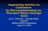 Improving Service to Customers by Decommissioning an Elevated Water Storage Tank Jon C. Ford P.E. – Seattle Public Utilities AWWA-PNWS Conference April.