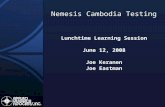 Lunchtime Learning Session June 12, 2008 Joe Keranen Joe Eastman Nemesis Cambodia Testing.
