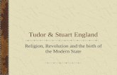 Tudor & Stuart England Religion, Revolution and the birth of the Modern State.