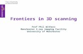 Frontiers in 3D scanning Prof Phil Withers Manchester X-ray imaging Facility University of Manchester.