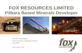 FOX RESOURCES LIMITED Investor Presentation Bruno Seneque, Managing Director July 2009 ASX Code: FXR FOX RESOURCES LIMITED Pilbara Based Minerals Developer.
