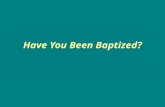 Have You Been Baptized?. Someone has observed that Baptism is one of the more controversial subjects in the Bible. It is not controversial however because.