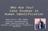 Who Are You? Case Studies in Human Identification Dana Austin, PhD, DABFA Forensic Anthropologist Human Identification Lab Tarrant County Medical Examiner’s.