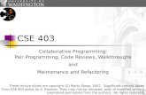 1 CSE 403 Collaborative Programming: Pair Programming, Code Reviews, Walkthroughs and Maintenance and Refactoring These lecture slides are copyright (C)
