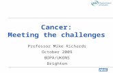 Cancer: Meeting the challenges Professor Mike Richards October 2009 BOPA/UKONS Brighton.