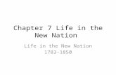 Chapter 7 Life in the New Nation Life in the New Nation 1783-1850.