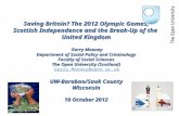 Saving Britain? The 2012 Olympic Games, Scottish Independence and the Break-Up of the United Kingdom Gerry Mooney Department of Social Policy and Criminology.
