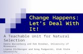 1 Change Happens: Let’s Deal With It! A Teachable Unit for Natural Selection Deena Wassenberg and Rob Brooker, University of Minnesota Lianna Etchberger.