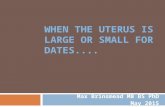 WHEN THE UTERUS IS LARGE OR SMALL FOR DATES.... Max Brinsmead MB BS PhD May 2015.