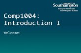 Comp1004: Introduction I Welcome!. Welcome to Programming Principles Dr. David Millard (dem@ecs.soton.ac.uk) Dr. Julian Rathke (jr2@ecs.soton.ac.uk) Dr.