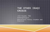 THE OTHER IRAQI CRISIS Jill Koyama, PhD Anthropologist Educational Policy Studies and Practice.