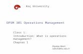 OPSM 301 Operations Management Class 1: Introduction: What is operations management? Chapter 1 Koç University Zeynep Aksin zaksin@ku.edu.tr.