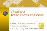 Chapter 5 Trade Terms and Price  Aims and RequirementsAims and Requirements  5.1 Trade Terms5.1 Trade Terms  5.2 Pricing and Quotation 5.2 Pricing and.
