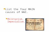 List the four MAIN causes of WWI.  Militarism, Alliances, Imperialism, Nationalism.