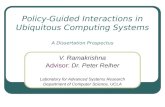 Policy-Guided Interactions in Ubiquitous Computing Systems A Dissertation Prospectus V. Ramakrishna Advisor: Dr. Peter Reiher Laboratory for Advanced Systems.