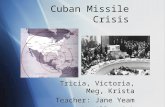 Cuban Missile Crisis Tricia, Victoria, Meg, Krista Teacher: Jane Yeam Pascack Hills High School Tricia, Victoria, Meg, Krista Teacher: Jane Yeam Pascack.