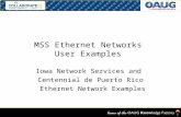 MSS Ethernet Networks User Examples Iowa Network Services and Centennial de Puerto Rico Ethernet Network Examples.