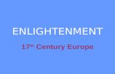 ENLIGHTENMENT 17 th Century Europe. ENLIGHTENMENT What is the ENLIGHTENMENT? Replacing the obscurity, darkness and ignorance of European thought with.