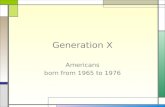 Generation X Americans born from 1965 to 1976. POPULATION CHARACTERISTICS □49 million Gen Xers in the U.S. □17% of the U.S. population. □19% of Gen Xers.