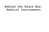 Behind the Black Box: Medical Instruments. Why Do We Care? Medical equipment can be used to understand the human body better. – Diagnosis – Monitoring.