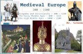 300 - 1500 Medieval Europe 1. Kingdoms and Christianity – 300 – 1250 2. The Early Middle Ages – 800 – 1215 3. The High Middle Ages – 1000 – 1500 Mr. Schenk.