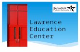 L awrence E ducation C enter. Since 1977, L awrence E ducation C enter has been providing education and training to Springfield and the surrounding communities.