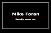 Mike Foran I hardly knew me.. Mike Foran2 About Me I am a junior Elementary Education major at EIU. I am a junior Elementary Education major at EIU. I.