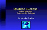 Student Success Santa Barbara Community College Dr. Marsha Fralick.