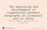 The beginning and development of cooperation between Geography at Liverpool and in China David Sadler, University of Liverpool.