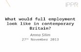 What would full employment look like in contemporary Britain? Amna Silim 27 th November 2013.