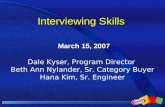 Interviewing Skills March 15, 2007 Dale Kyser, Program Director Beth Ann Nylander, Sr. Category Buyer Hana Kim, Sr. Engineer.
