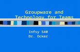 Groupware and Technology for Teams Infsy 540 Dr. Ocker.