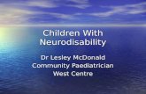 Children With Neurodisability Dr Lesley McDonald Community Paediatrician West Centre.