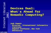Internet Librarian 2002 Devices Duel: What’s Ahead for Nomadic Computing? Devices Duel: What’s Ahead for Nomadic Computing? Jack Powers Director, International.