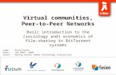 Virtual communities, Peer-to-Peer Networks Basic introduction to the (sociology and) economics of file-sharing in BitTorrent systems name:David Hales date:Jan.