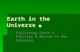 Earth in the Universe Explaining Earth’s Position & Motion in the Universe.