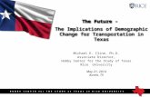 The Future - The Implications of Demographic Change for Transportation in Texas The Future - The Implications of Demographic Change for Transportation.