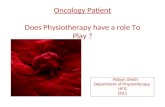 Oncology Patient Does Physiotherapy have a role To Play ? Robyn Smith Department of Physiotherapy UFS 2011.