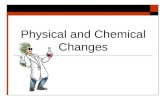 Physical and Chemical Changes Physical Change  Physical changes occur when matter changes its properties but does NOT change the composition.  Changes.