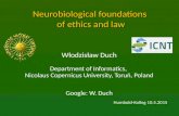 Neurobiological foundations of ethics and law Włodzisław Duch Department of Informatics, Nicolaus Copernicus University, Toruń, Poland Google: W. Duch.