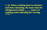 1. Q: When cooking meat in advance and then reheating, the meat must be refrigerated within _____ hours of cooking until reheating for serving. (VII-285)