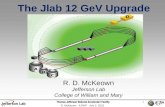 R. D. McKeown Jefferson Lab College of William and Mary The Jlab 12 GeV Upgrade 1 R. McKeown - IUPAP - July 2, 2010.