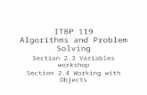ITBP 119 Algorithms and Problem Solving Section 2.3 Variables workshop Section 2.4 Working with Objects.