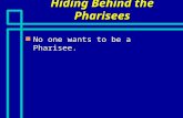 Hiding Behind the Pharisees n No one wants to be a Pharisee.