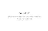 Creed 19 He was crucified for us under Pontius Pilot, He suffered.