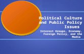 Political Culture and Public Policy Issues Interest Groups, Economy, Foreign Policy, and the Media.
