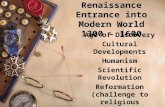 Renaissance Entrance into Modern World 1300 - 1600 Age of Discovery Cultural Developments Humanism Scientific Revolution Reformation (challenge to religious.